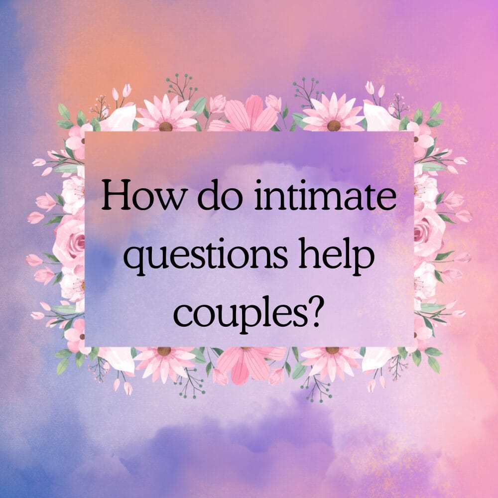 Comment les questions intimes peuvent-elles aider les couples dans leur relation romantique ?